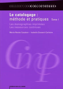 LE CATALOGAGE : METHODE ET PRATIQUES TOME 1
