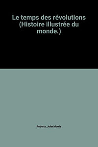 Le temps des révolutions (Histoire illustrée du monde.)