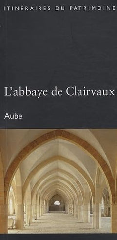 L'abbaye de Clairvaux - Aube (Itinéraires du Patrimoine - DRAC Champ.-Ardenne) - 2e édition