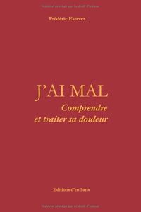 J'ai mal: Comprendre et traiter sa douleur