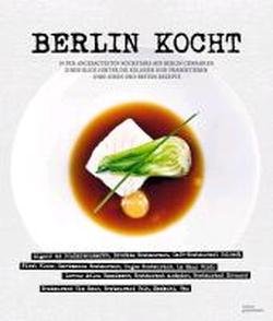 Berlin kocht!: 14 der angesagtesten Kochstars aus Berlin gewähren einen Blick hinter die Kulissen und präsentieren ihre Ideen und besten Rezepte