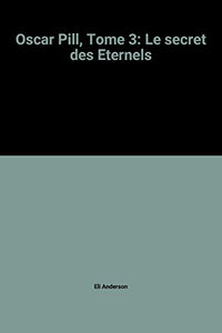 Oscar Pill, Tome 3: Le secret des Eternels