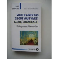 Vous n'aimez pas ce que vous vivez ? Alors, changez-le !