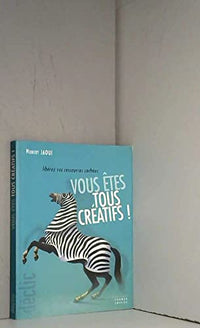 Vous êtes tous créatifs ! : Libérez vos ressources cachées (Déclic)