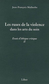 Les ruses de la violence dans les arts du soin - Essais d'éthique critique II