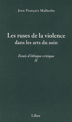 Les ruses de la violence dans les arts du soin - Essais d'éthique critique II