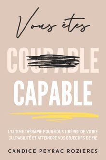 Vous êtes capable ! - Le livre-expérience pour vous libérer de votre culpabilité