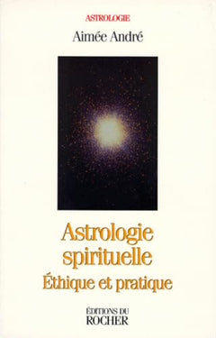 Astrologie Spirituelle. Ethique Et Pratique