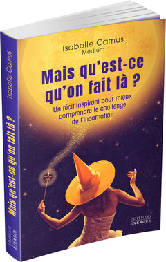 Mais qu'est-ce qu'on fait là ? - Un récit inspirant pour mieux comprendre le challenge de l'incarnation