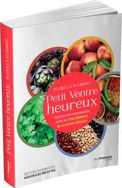 Petit ventre heureux - Cuisinez avec gourmandise selon les Cinq Éléments de la pensée chinoise