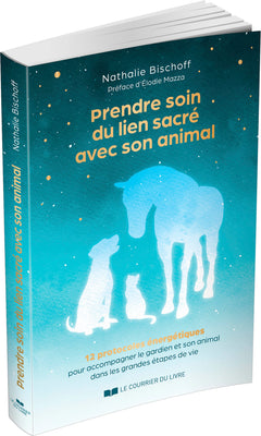 Prendre soin du lien sacré avec son animal - 12 protocoles énergétiques pour accompagner le gardien et son animal dans les grandes étapes de vie