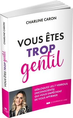 Vous êtes trop gentil - Débloquez les 7 verrous qui vous empêchent de vous affirmer