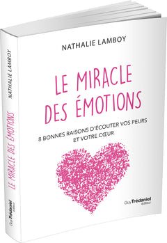 Le miracle des émotions - 8 raisons d'écouter vos peurs et votre coeur