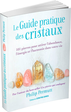 Le guide pratique des cristaux - 101 pierres pour attirer l'abondance, l'énergie et l'harmonie dans votre vie