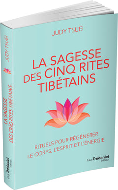 La Sagesse des cinq rites tibétains - Rituels pour régénérer le corps, l'esprit et l'énergie
