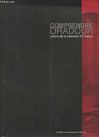Comprendre Oradour - l'intégrale du parcours de mémoire