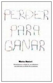 PERDER PARA GANAR (AUTOAYUDA Y SUPERACION)