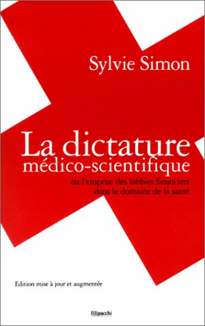 La dictature médico-scientifique ou L'emprise des lobbies financières dans le domaine de la santé