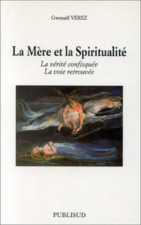 La mère et la spiritualité: La vérité confisquée, la voie retrouvée