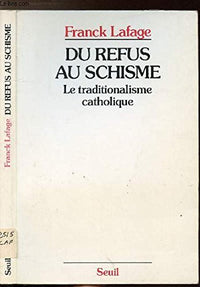 Du refus au schisme. Le traditionalisme catholique