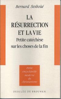 La résurrection et la vie : Petite catéchèse sur les choses de la fin