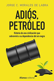 Adiós, petróleo: Historia de una civilización que sobrevivió a su dependencia del oro negro (Alianza Ensayo)