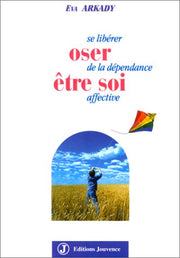 Oser être soi: Se libérer de la dépendance affective