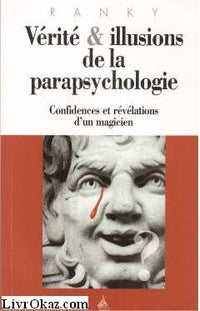 Vérité et illusions de la parapsychologie: Confidences et révélations d'un magicien