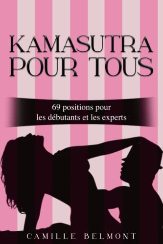 Kamasutra pour tous: 69 positions pour les débutants et les experts