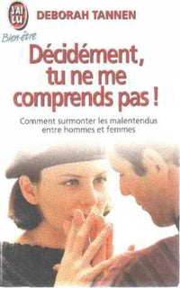 Décidément, tu ne me comprends pas !: Comment surmonter les malentendus entre hommes et femmes