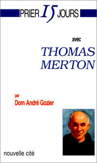 Prier 15 jours avec Thomas Merton: Ou L'unité conquise