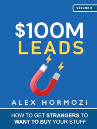 $100M Leads: How to Get Strangers To Want To Buy Your Stuff