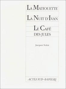 La matiouette suivi de La nuit d'ivan et Le café des Jules