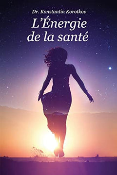 L'Energie de la sante: Comprendre les Principes de l?Analyse du Champ Energetique