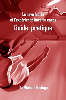Le rêve lucide et l'expérience hors du corps: Guide pratique