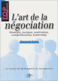 L'art de la négociation - stratégie, tactique, motivation, compréhension, leadership