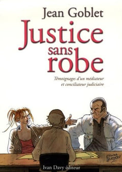 Justice sans robe - Témoignage d'un médiateur et conciliateur judiciaire