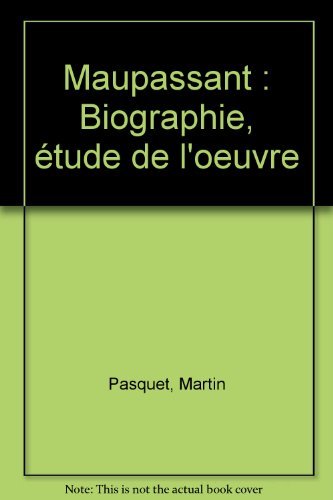 Maupassant: Biographie, étude de l'oeuvre