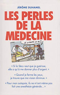 Les perles de la médecine : Les perles les plus incroyables des malades et de leurs médecins !