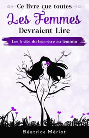 Ce livre que toutes les femmes devraient lire: Les 6 clés du bien-être au féminin