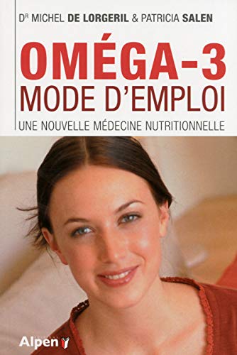Oméga-3 mode d'emploi: Une nouvelle médecine nutritionnelle