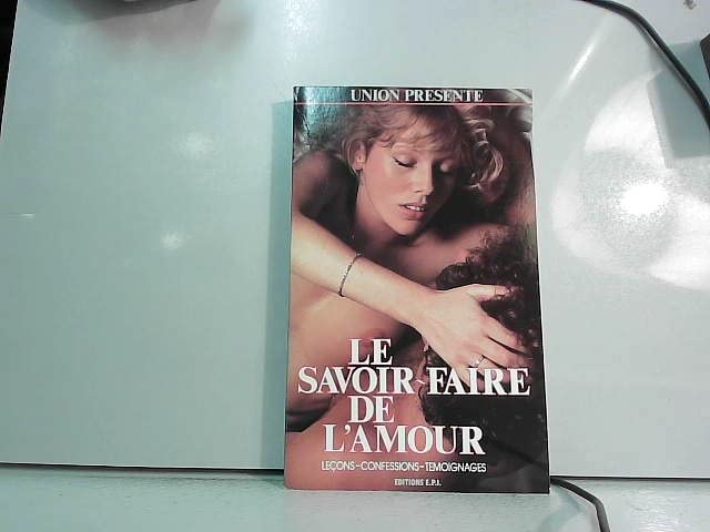 Le savoir-faire de l'amour: leçons-confessions-témoignages