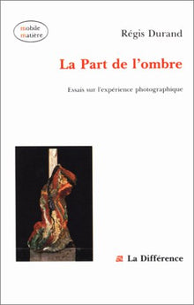Essais sur l'expérience photographique Tome 1: La Part de l'ombre