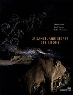Le sanctuaire secret des bisons : Il y a 14 000 ans, l'art et la vie des magdaléniens dans la caverne du Tuc d'Audoubert