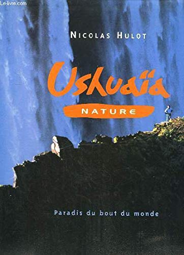 USHUAIA NATURE. PARADIS DU BOUT DU MONDE.