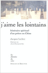 J'aime les lointains : Itinéraire spirituel d'un prêtre en Chine