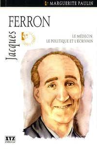 JACQUES FERRON LE MEDECIN LE POLITIQUE L ECRIVAIN