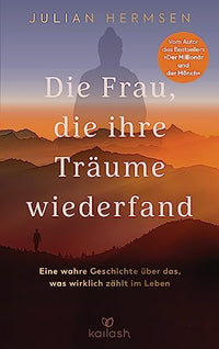 Die Frau, die ihre Träume wiederfand: Eine wahre Geschichte über das, was wirklich zählt im Leben - Vom Autor des Bestsellers "Der Millionär und der Mönch"