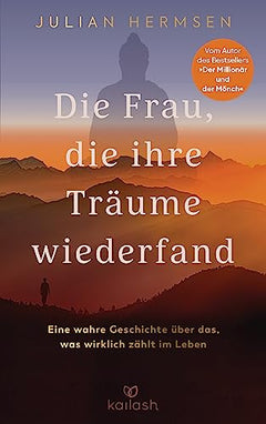 Die Frau, die ihre Träume wiederfand: Eine wahre Geschichte über das, was wirklich zählt im Leben - Vom Autor des Bestsellers "Der Millionär und der Mönch"