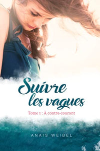 Suivre les vagues, Tome 1 : À contre-courant: - "Une ode à la vie" - "Magnifique et bouleversant ! "